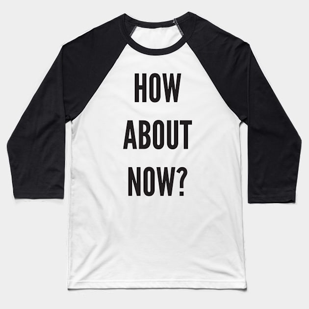 HOW ABOUT NOW? Baseball T-Shirt by AustralianMate